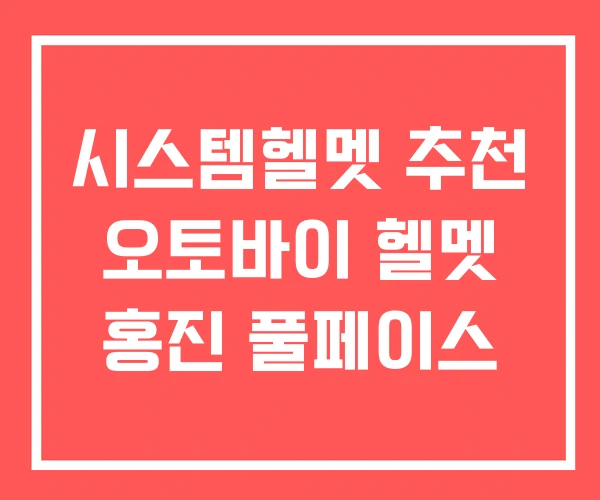 시스템헬멧 추천 오토바이 헬멧 홍진 풀페이스
