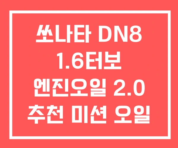 쏘나타 DN8 1.6터보 엔진오일 2.0 추천 미션 오일