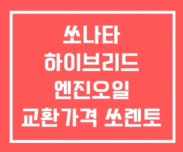 쏘나타 하이브리드 엔진오일 교환가격 쏘렌토 아반떼