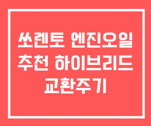 쏘렌토 엔진오일 추천 하이브리드 교환주기