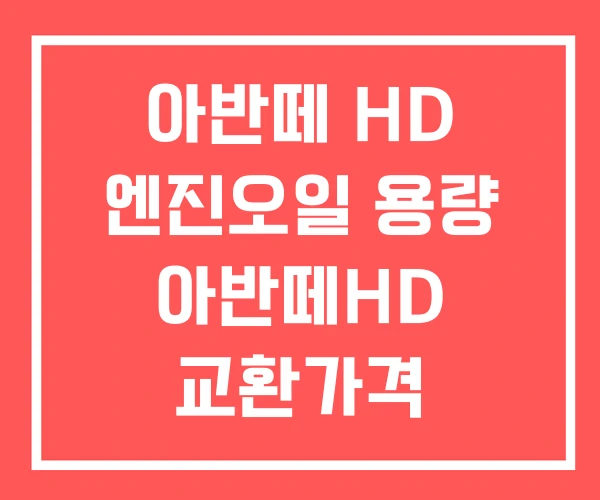 아반떼 HD 엔진오일 용량 아반떼HD 교환가격 아반떼 HD 엔진오일 용량 아반떼HD 교환가격