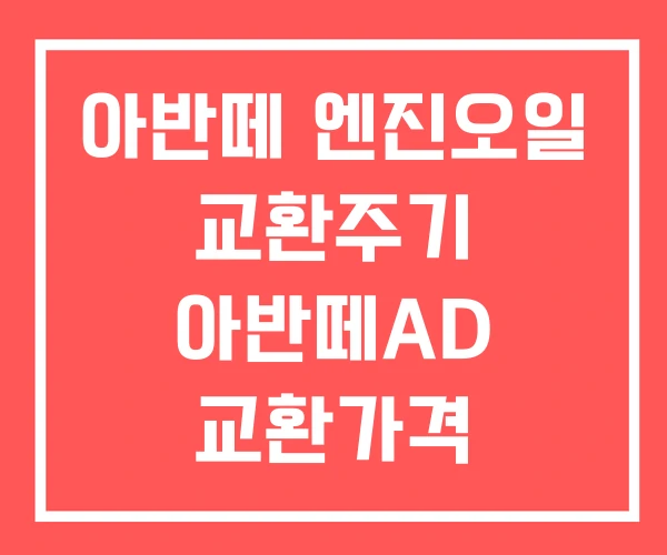 아반떼 엔진오일 교환주기 아반떼AD 교환가격 아반떼CN7