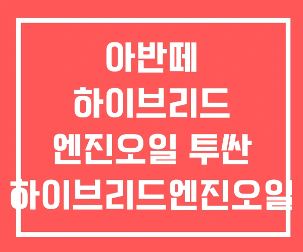 아반떼 하이브리드 엔진오일 투싼 하이브리드엔진오일 아반떼 하이브리드 엔진오일 투싼 하이브리드엔진오일