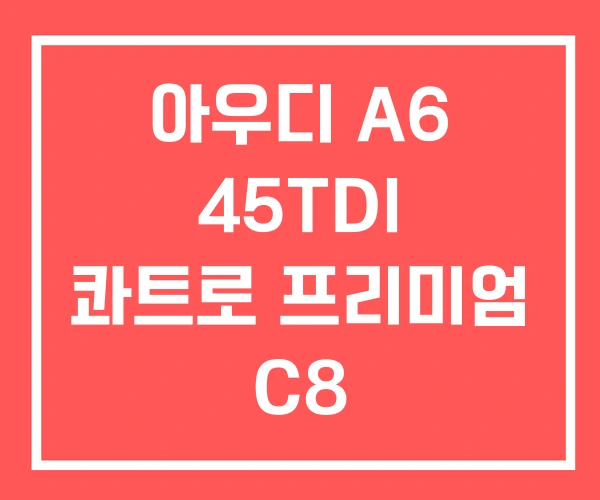 아우디 A6 45TDI 콰트로 프리미엄 C8