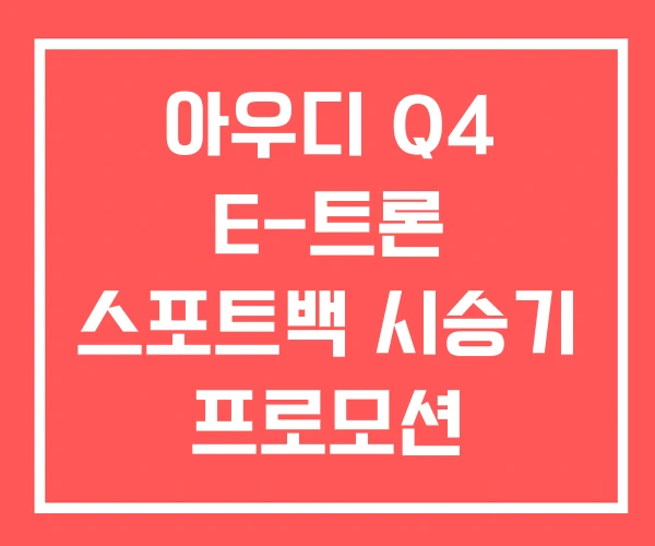 아우디 Q4 E-트론 스포트백 시승기 프로모션