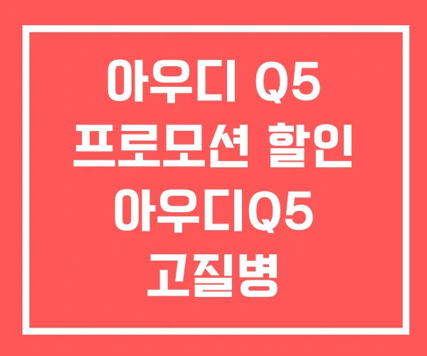 아우디 Q5 프로모션 할인 아우디Q5 고질병