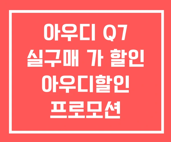 아우디 Q7 실구매 가 할인 아우디할인 프로모션