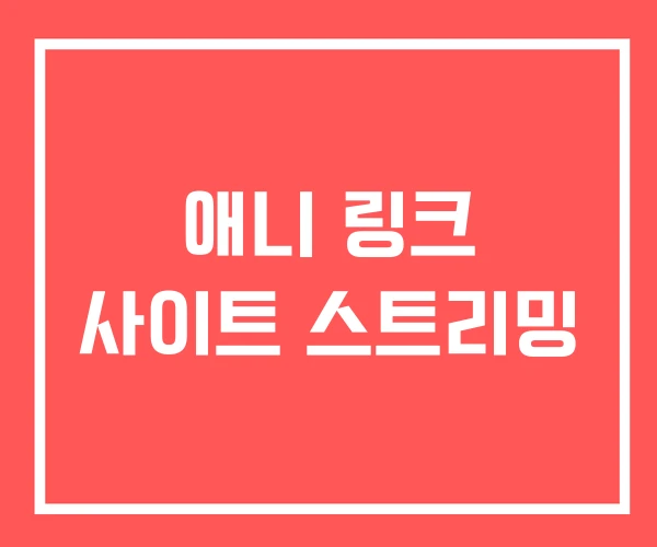 애니 링크 사이트 스트리밍