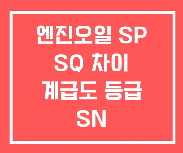 엔진오일 SP SQ 차이 계급도 등급 SN