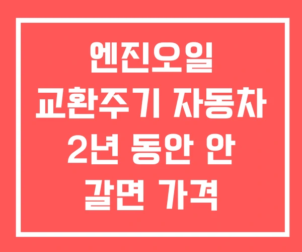 엔진오일 교환주기 자동차 2년 동안 안 갈면 가격 엔진오일 교환주기 자동차 2년 동안 안 갈면 가격