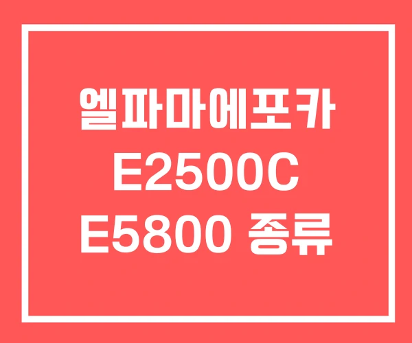엘파마에포카 E2500C E5800 종류