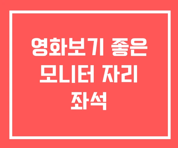 영화보기 좋은 모니터 자리 좌석