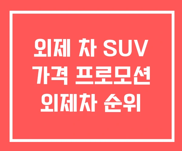 외제 차 SUV 가격 프로모션 외제차 순위
