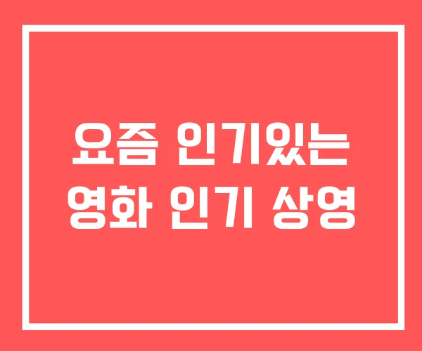 요즘 인기있는 영화 인기 상영