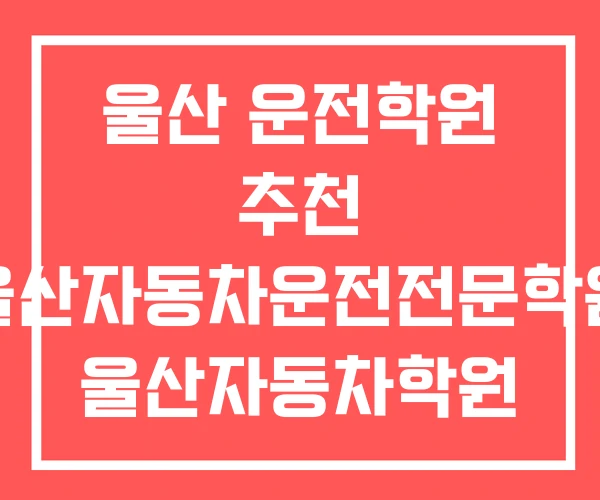 울산 운전학원 추천 울산자동차운전전문학원 울산자동차학원