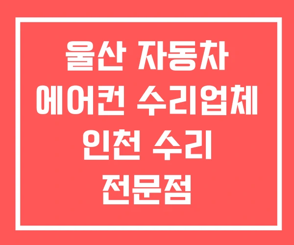 울산 자동차 에어컨 수리업체 인천 수리 전문점