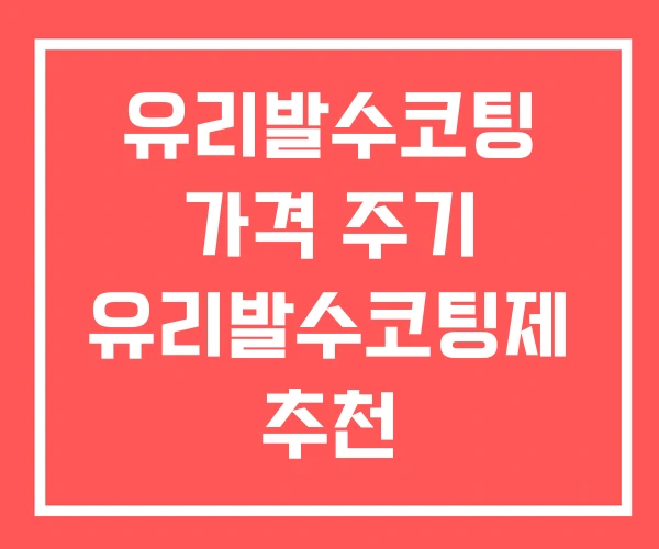 유리발수코팅 가격 주기 유리발수코팅제 추천