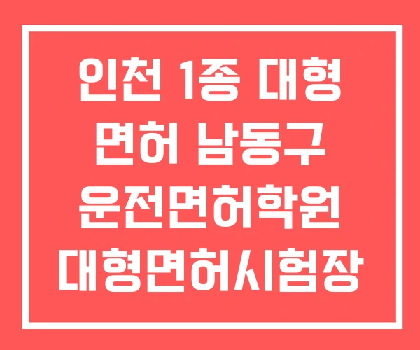 인천 1종 대형 면허 남동구 운전면허학원 대형면허시험장