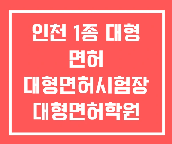 인천 1종 대형 면허 대형면허시험장 대형면허학원