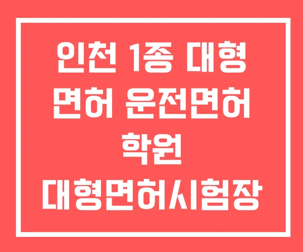 인천 1종 대형 면허 운전면허 학원 대형면허시험장