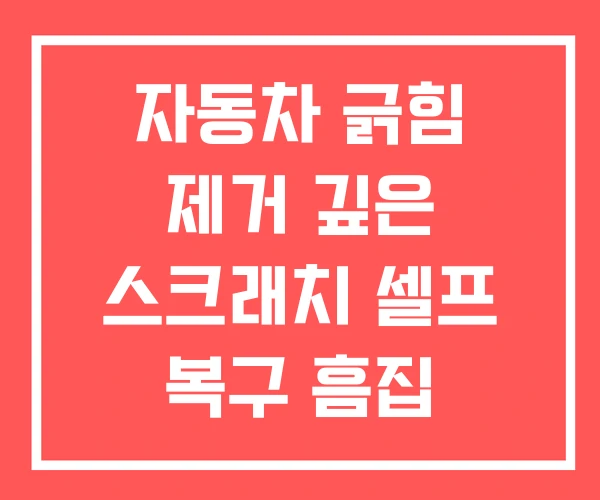 자동차 긁힘 제거 깊은 스크래치 셀프 복구 흠집 자동차 긁힘 제거 깊은 스크래치 셀프 복구 흠집