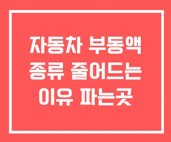 자동차 부동액 종류 줄어드는 이유 파는곳