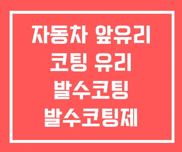 자동차 앞유리 코팅 유리 발수코팅 발수코팅제 자동차 앞유리 코팅 유리 발수코팅 발수코팅제