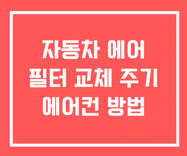 자동차 에어 필터 교체 주기 에어컨 방법
