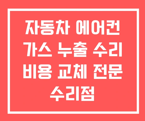 자동차 에어컨 가스 누출 수리 비용 교체 전문 수리점