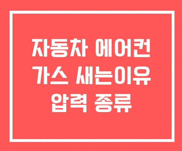 자동차 에어컨 가스 새는이유 압력 종류