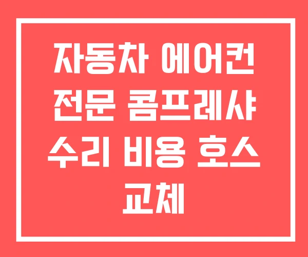 자동차 에어컨 전문 콤프레샤 수리 비용 호스 교체