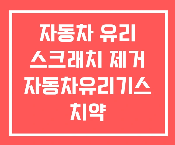 자동차 유리 스크래치 제거 자동차유리기스 치약