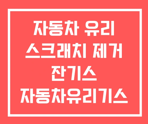 자동차 유리 스크래치 제거 잔기스 자동차유리기스 치약