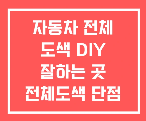자동차 전체 도색 DIY 잘하는 곳 전체도색 단점