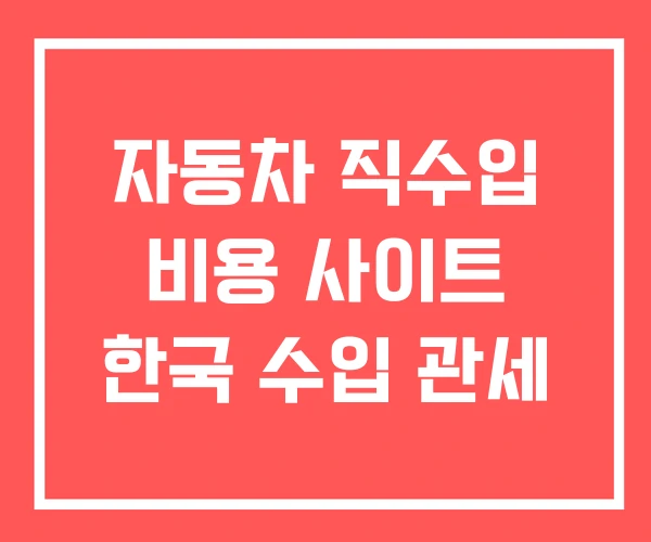 자동차 직수입 비용 사이트 한국 수입 관세