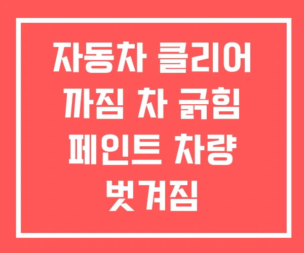 자동차 클리어 까짐 차 긁힘 페인트 차량 벗겨짐
