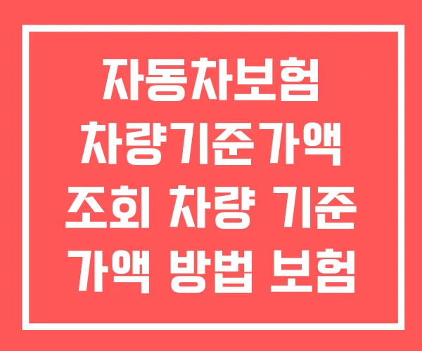 자동차보험 차량기준가액 조회 차량 기준 가액 방법 보험