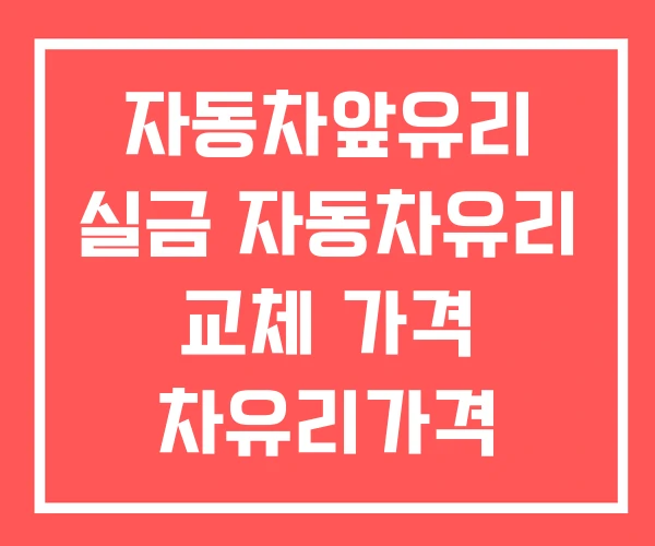 자동차앞유리 실금 자동차유리 교체 가격 차유리가격