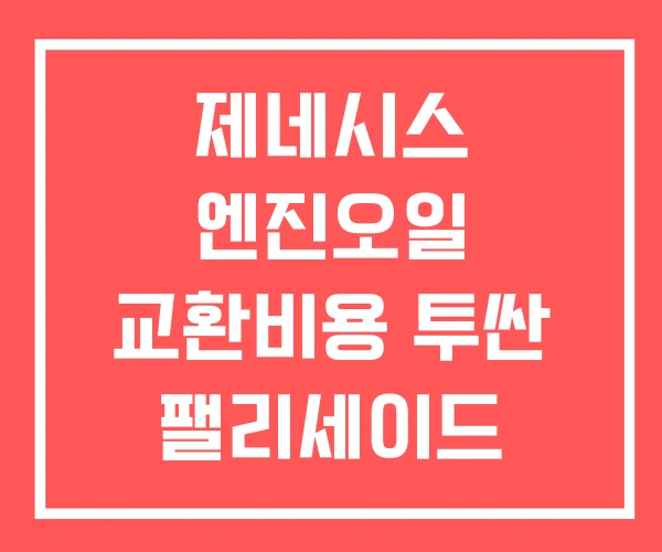 제네시스 엔진오일 교환비용 투싼 팰리세이드