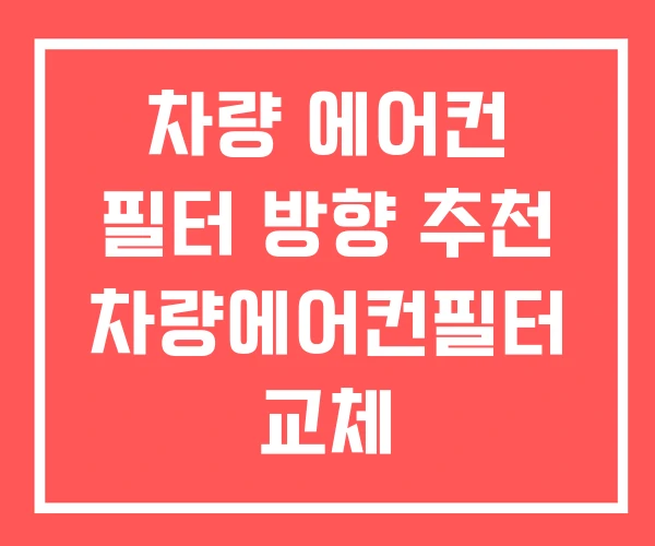 차량 에어컨 필터 방향 추천 차량에어컨필터 교체
