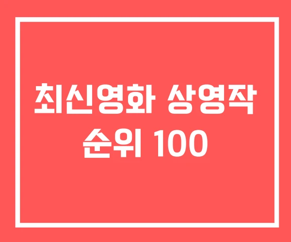 최신영화 상영작 순위 100