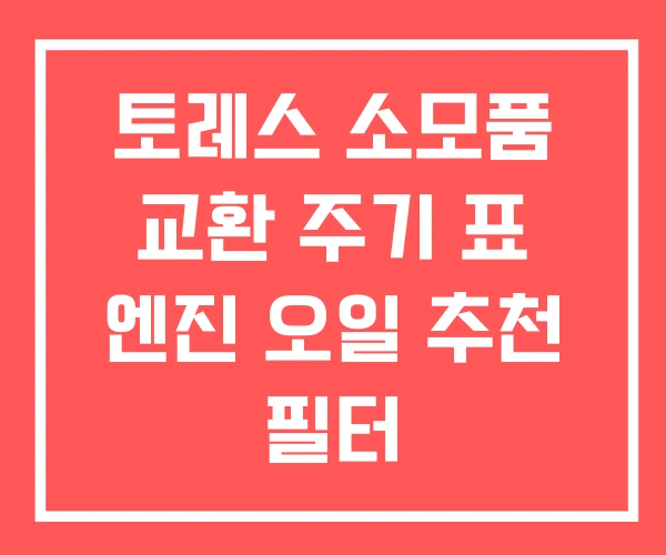 토레스 소모품 교환 주기 표 엔진 오일 추천 필터