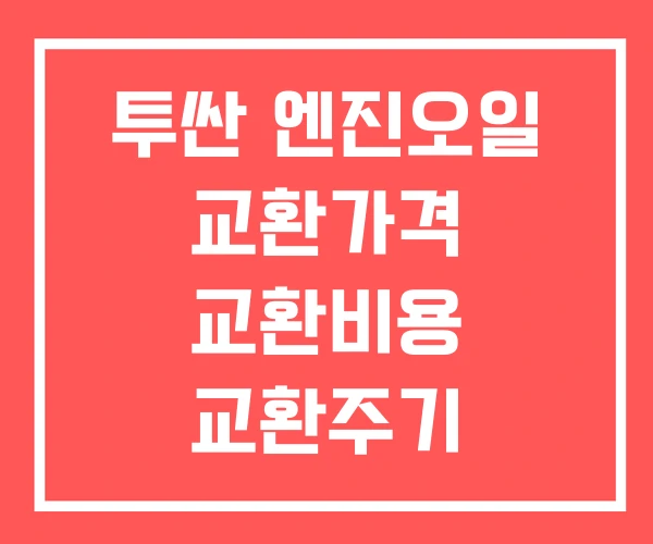 투싼 엔진오일 교환가격 교환비용 교환주기
