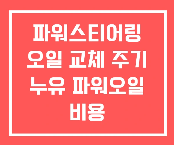 파워스티어링 오일 교체 주기 누유 파워오일 비용