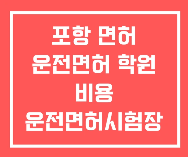 포항 면허 운전면허 학원 비용 운전면허시험장 예약 포항 면허 운전면허 학원 비용 운전면허시험장 예약