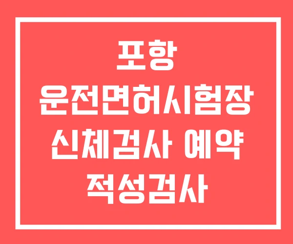 포항 운전면허시험장 신체검사 예약 적성검사