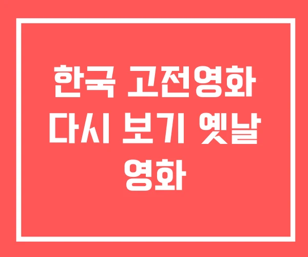 한국 고전영화 다시 보기 옛날 영화