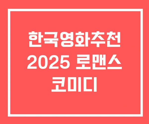 한국영화추천 2025 로맨스 코미디 한국영화추천 2025 로맨스 코미디