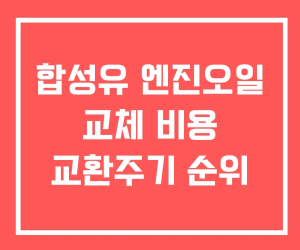 합성유 엔진오일 교체 비용 교환주기 순위 합성유 엔진오일 교체 비용 교환주기 순위